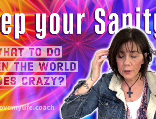 How to keep your sanity while the World goes CRAZY!